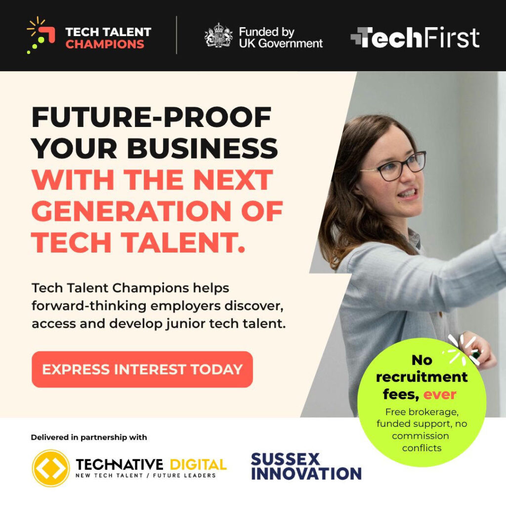 Tech Talent Champions: free recruitment support to help employers discover, access and develop junior tech talent. Delivered by TechNative Digital and Sussex Innovation, funded by UK Government through TechFirst.
